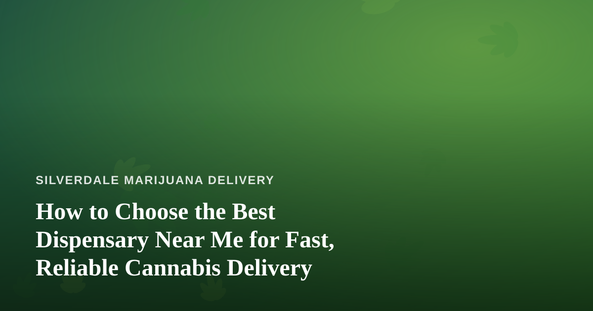How to Choose the Best Dispensary Near Me for Fast, Reliable Cannabis Delivery