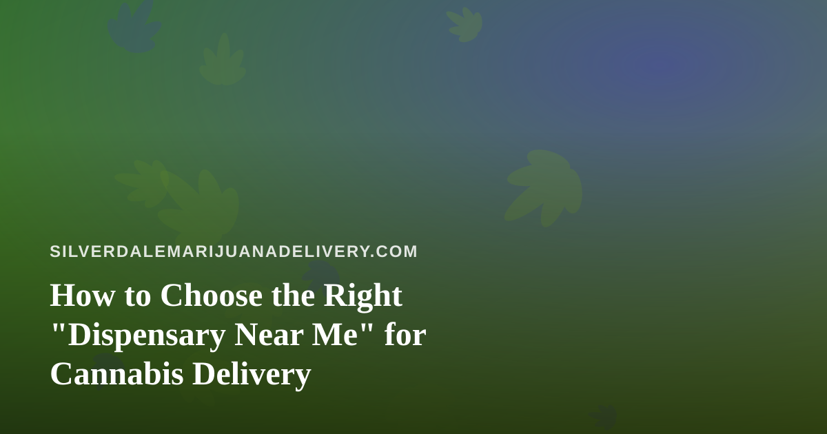 How to Choose the Right “Dispensary Near Me” for Cannabis Delivery