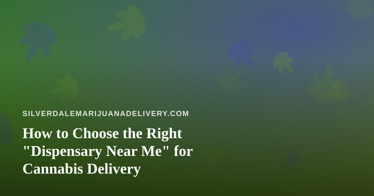 How to Choose the Right “Dispensary Near Me” for Cannabis Delivery