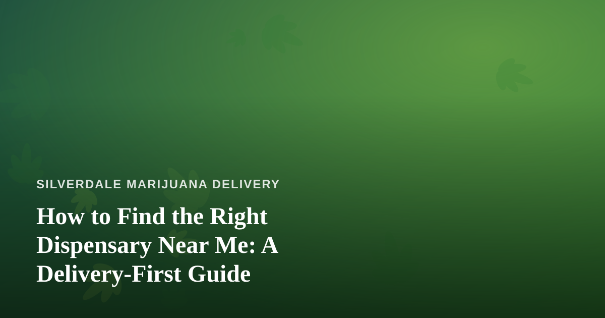 How to Find the Right Dispensary Near Me: A Delivery-First Guide