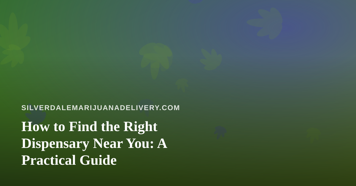 How to Find the Right Dispensary Near You: A Practical Guide