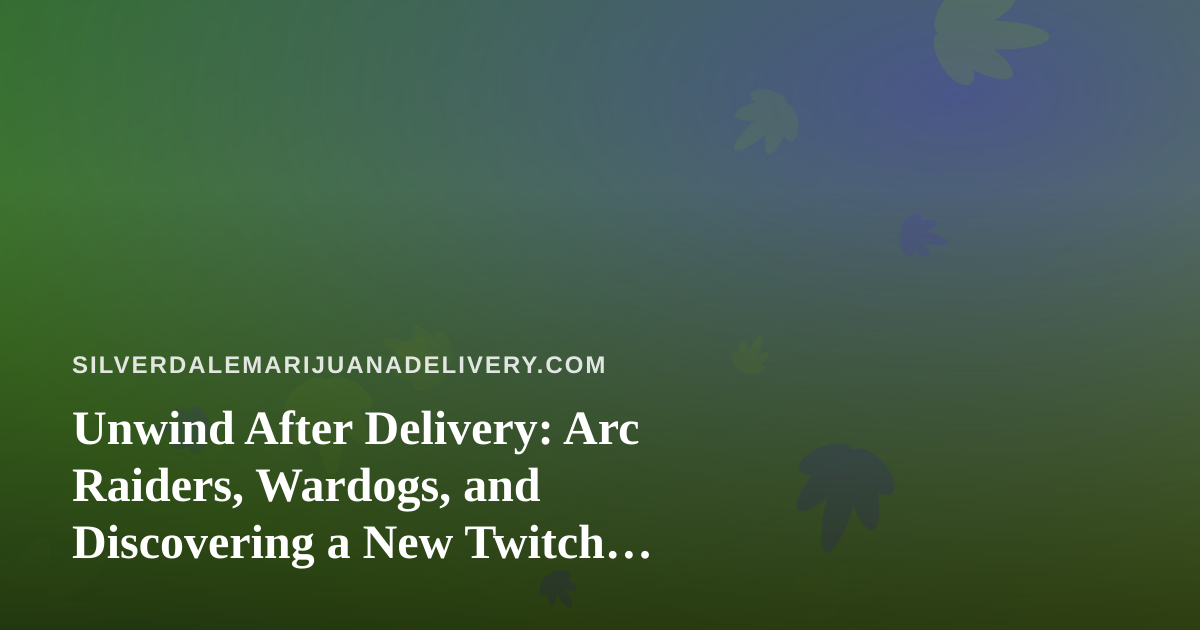 Unwind After Delivery: Arc Raiders, Wardogs, and Discovering a New Twitch Streamer