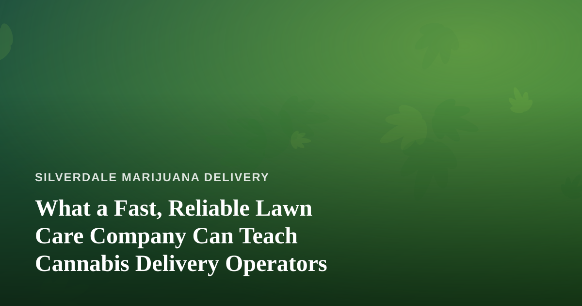 What a Fast, Reliable Lawn Care Company Can Teach Cannabis Delivery Operators