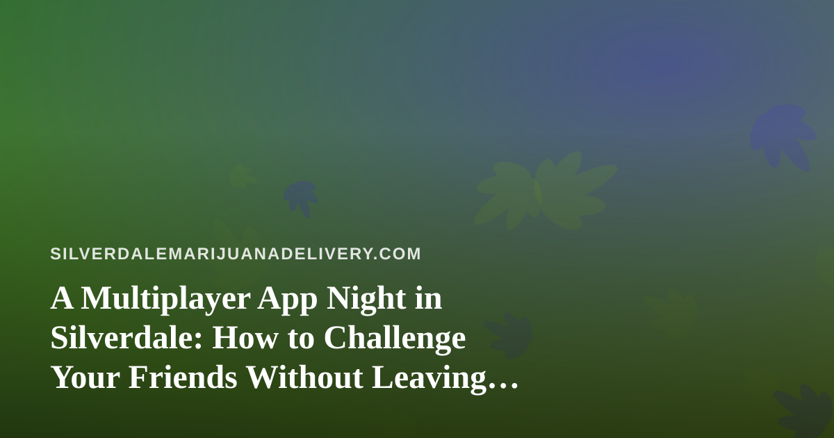 A Multiplayer App Night in Silverdale: How to Challenge Your Friends Without Leaving the Couch