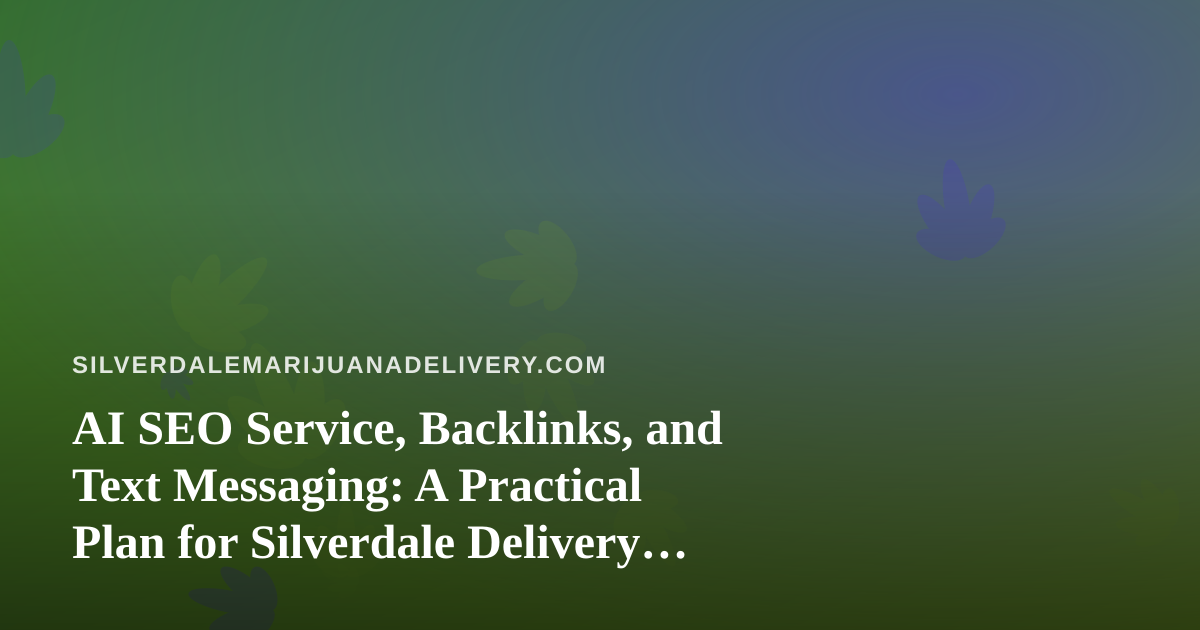 AI SEO Service, Backlinks, and Text Messaging: A Practical Plan for Silverdale Delivery Customers