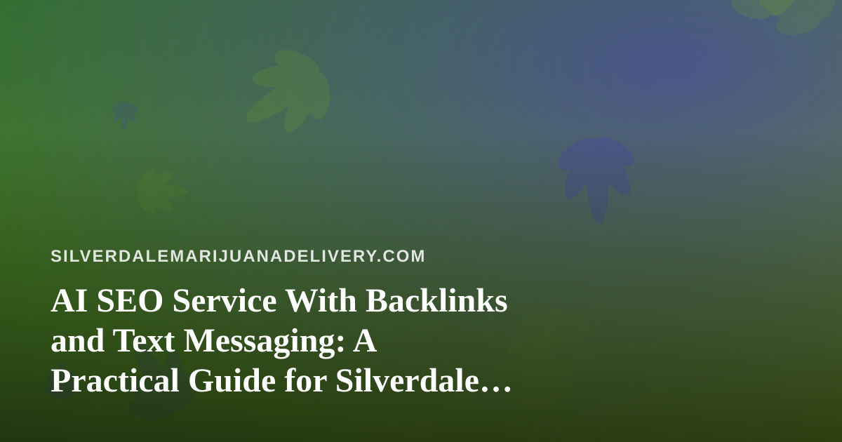 AI SEO Service With Backlinks and Text Messaging: A Practical Guide for Silverdale Cannabis Delivery