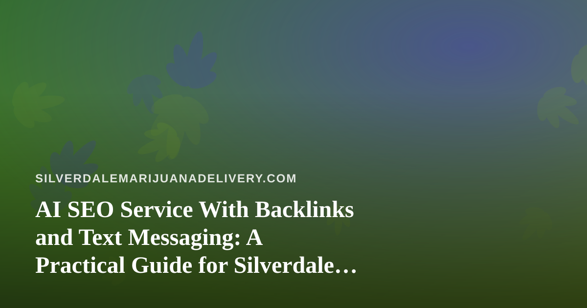 AI SEO Service With Backlinks and Text Messaging: A Practical Guide for Silverdale Cannabis Delivery