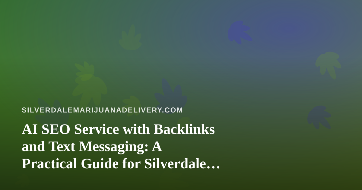 AI SEO Service with Backlinks and Text Messaging: A Practical Guide for Silverdale Cannabis Delivery