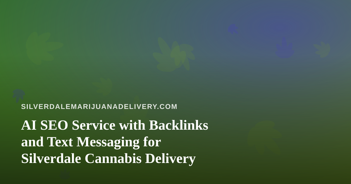 AI SEO Service with Backlinks and Text Messaging for Silverdale Cannabis Delivery
