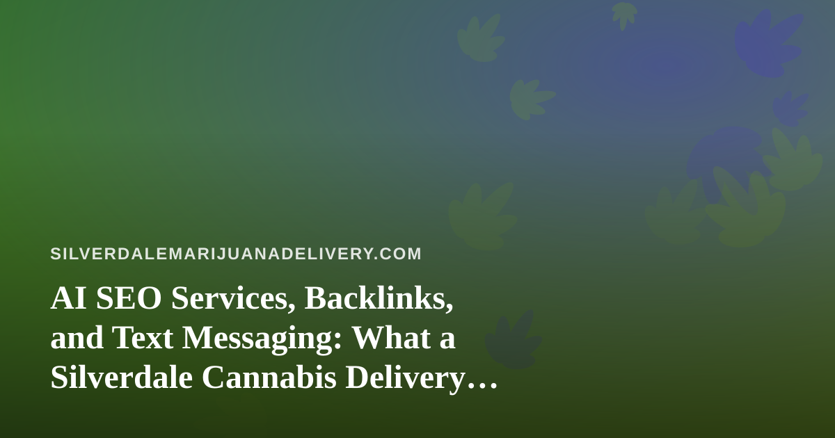 AI SEO Services, Backlinks, and Text Messaging: What a Silverdale Cannabis Delivery Brand Should Know