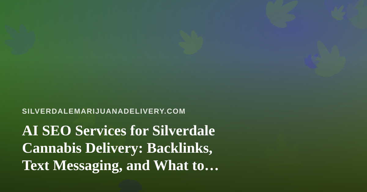 AI SEO Services for Silverdale Cannabis Delivery: Backlinks, Text Messaging, and What to Ask Before You Buy
