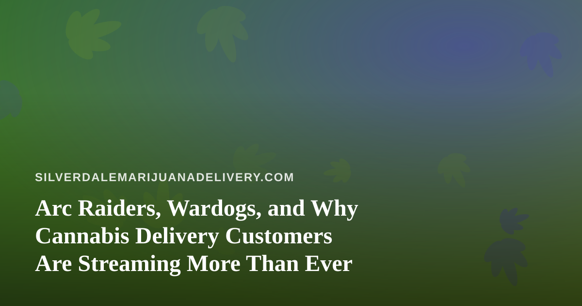 Arc Raiders, Wardogs, and Why Cannabis Delivery Customers Are Streaming More Than Ever