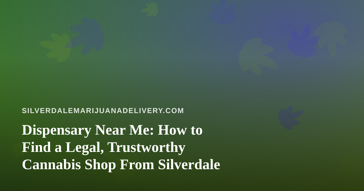 Dispensary Near Me: How to Find a Legal, Trustworthy Cannabis Shop From Silverdale