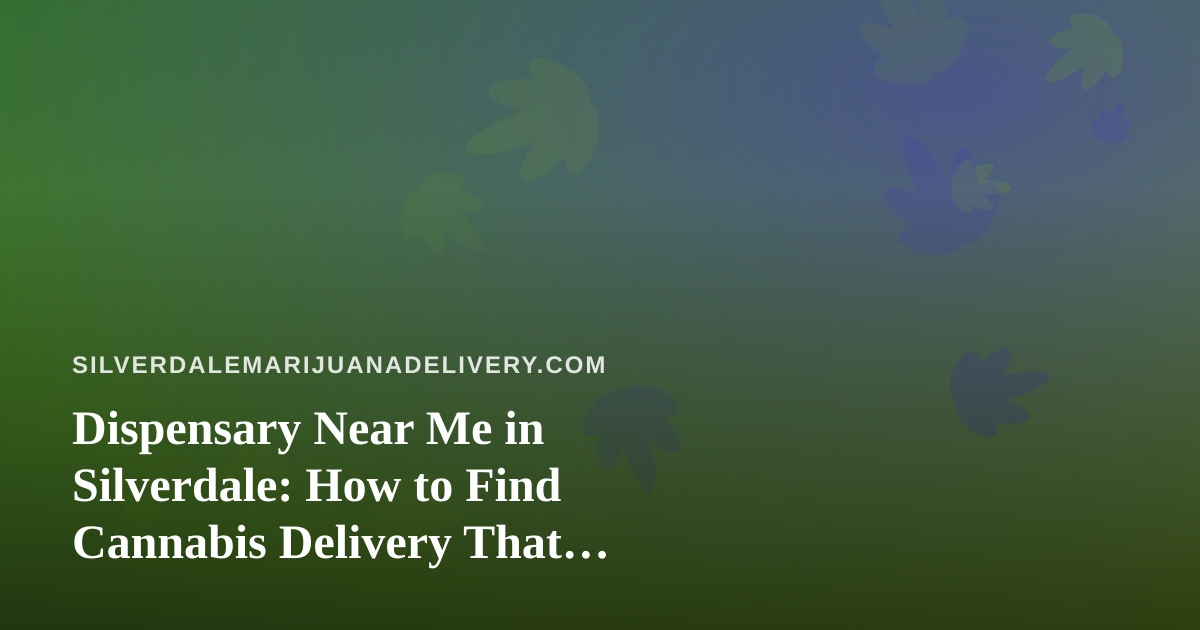 Dispensary Near Me in Silverdale: How to Find Cannabis Delivery That Actually Delivers