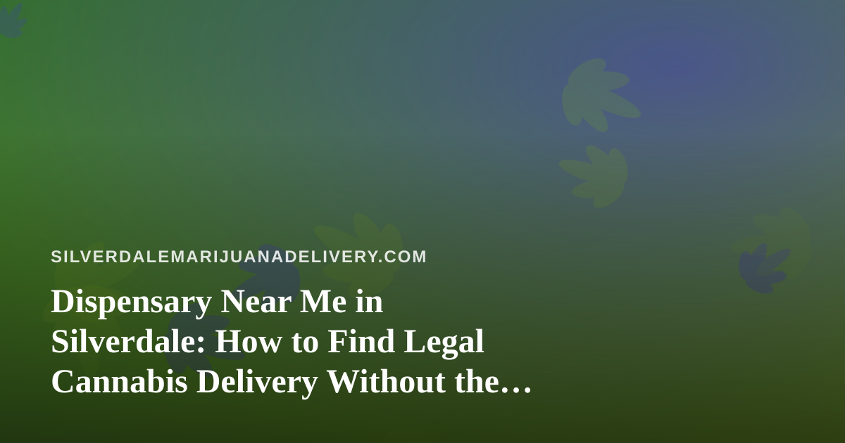 Dispensary Near Me in Silverdale: How to Find Legal Cannabis Delivery Without the Guesswork