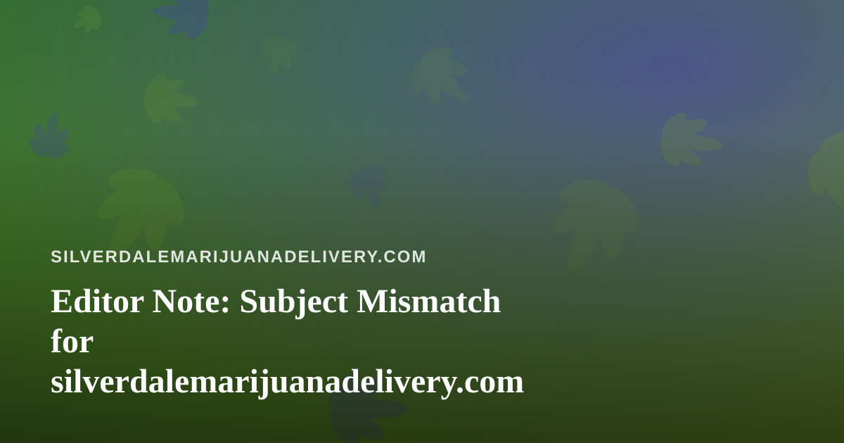 Editor Note: Subject Mismatch for silverdalemarijuanadelivery.com