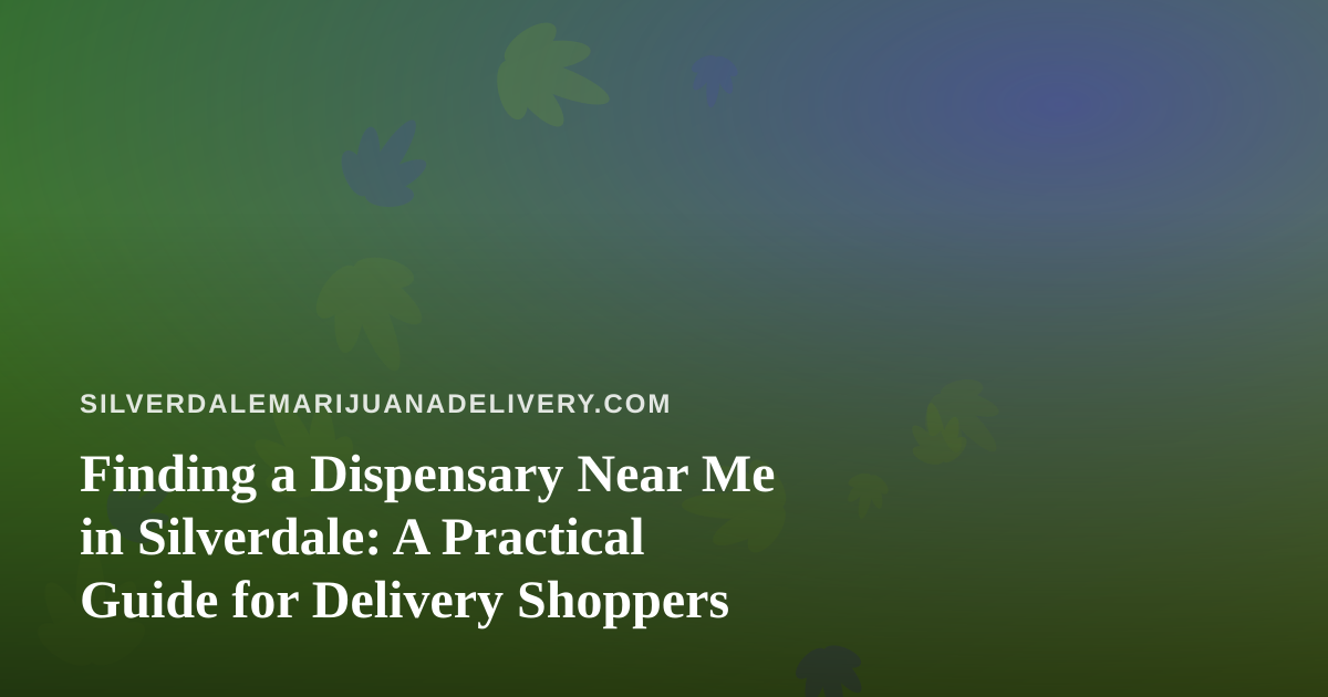 Finding a Dispensary Near Me in Silverdale: A Practical Guide for Delivery Shoppers