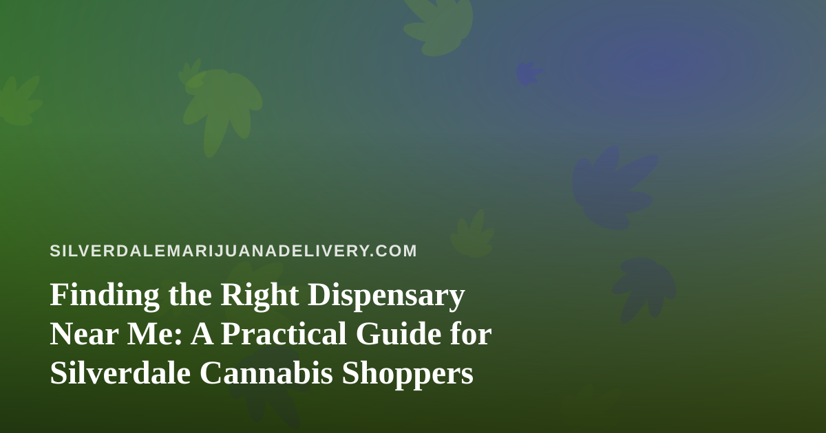 Finding the Right Dispensary Near Me: A Practical Guide for Silverdale Cannabis Shoppers