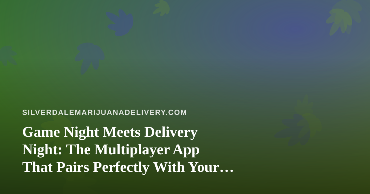 Game Night Meets Delivery Night: The Multiplayer App That Pairs Perfectly With Your Cannabis Order