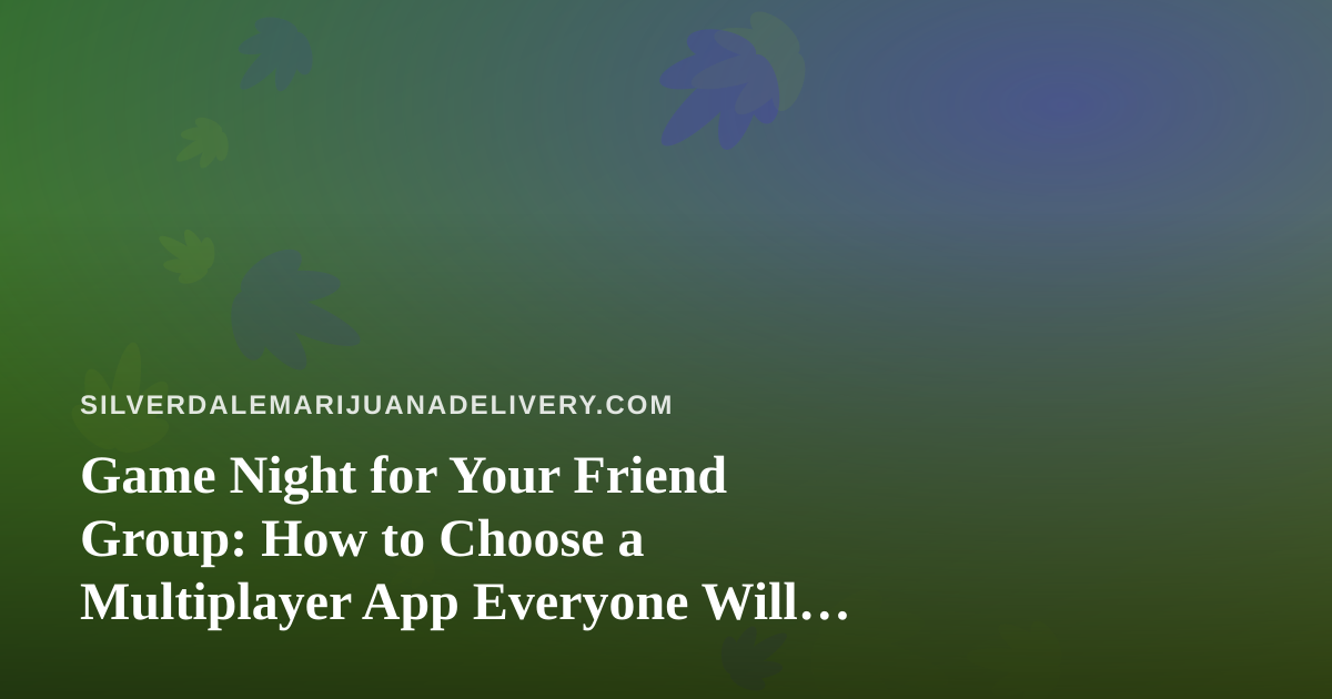 Game Night for Your Friend Group: How to Choose a Multiplayer App Everyone Will Actually Enjoy