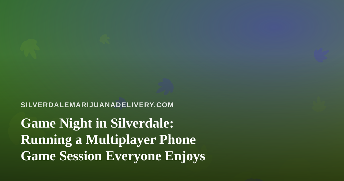 Game Night in Silverdale: Running a Multiplayer Phone Game Session Everyone Enjoys