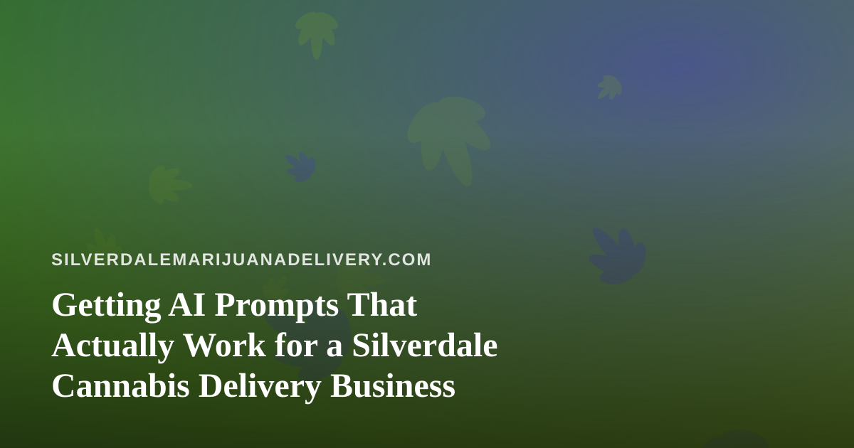 Getting AI Prompts That Actually Work for a Silverdale Cannabis Delivery Business