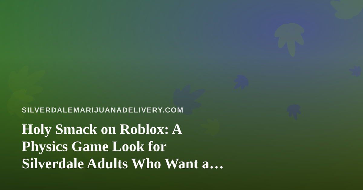 Holy Smack on Roblox: A Physics Game Look for Silverdale Adults Who Want a Low-Key Evening