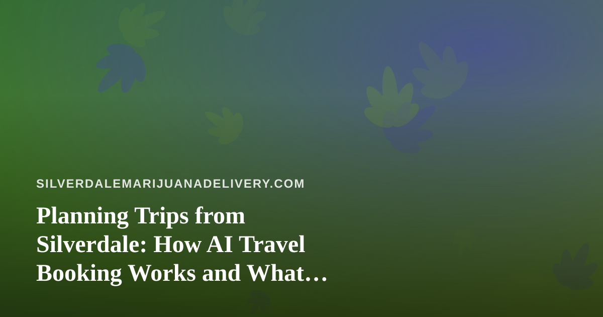 Planning Trips from Silverdale: How AI Travel Booking Works and What Cannabis Users Should Know Before They Fly
