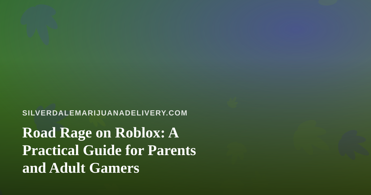 Road Rage on Roblox: A Practical Guide for Parents and Adult Gamers