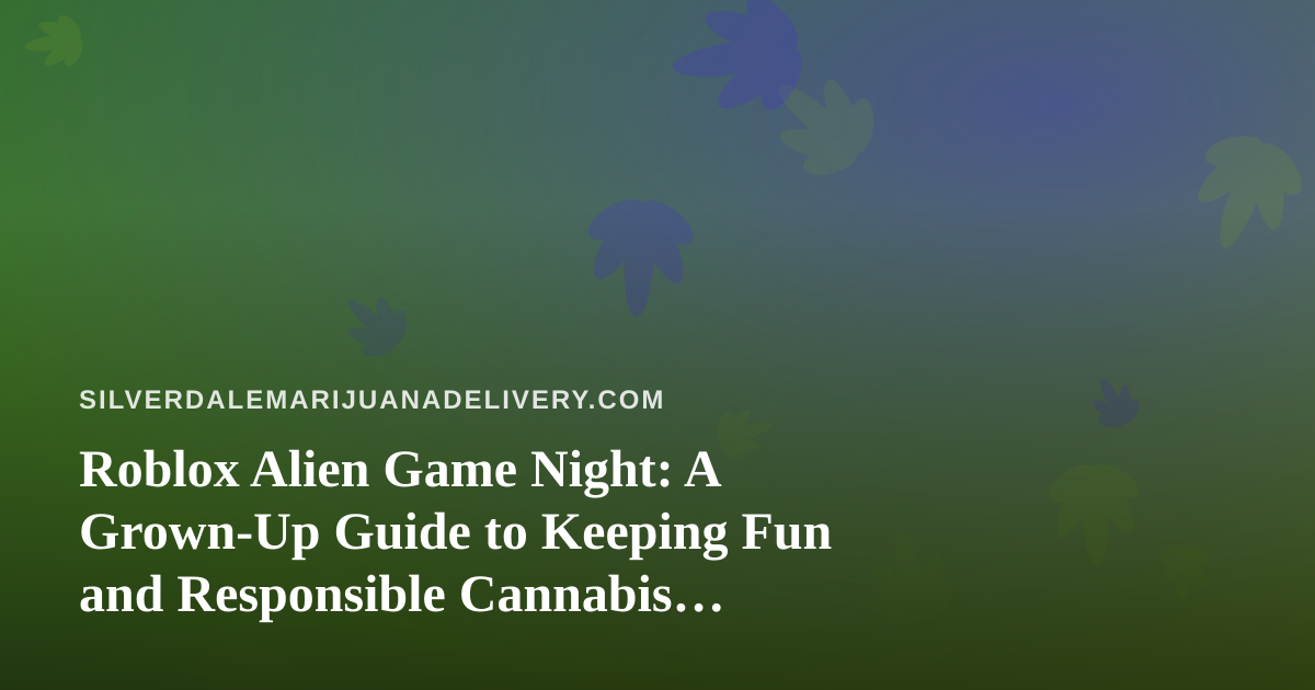 Roblox Alien Game Night: A Grown-Up Guide to Keeping Fun and Responsible Cannabis Separate