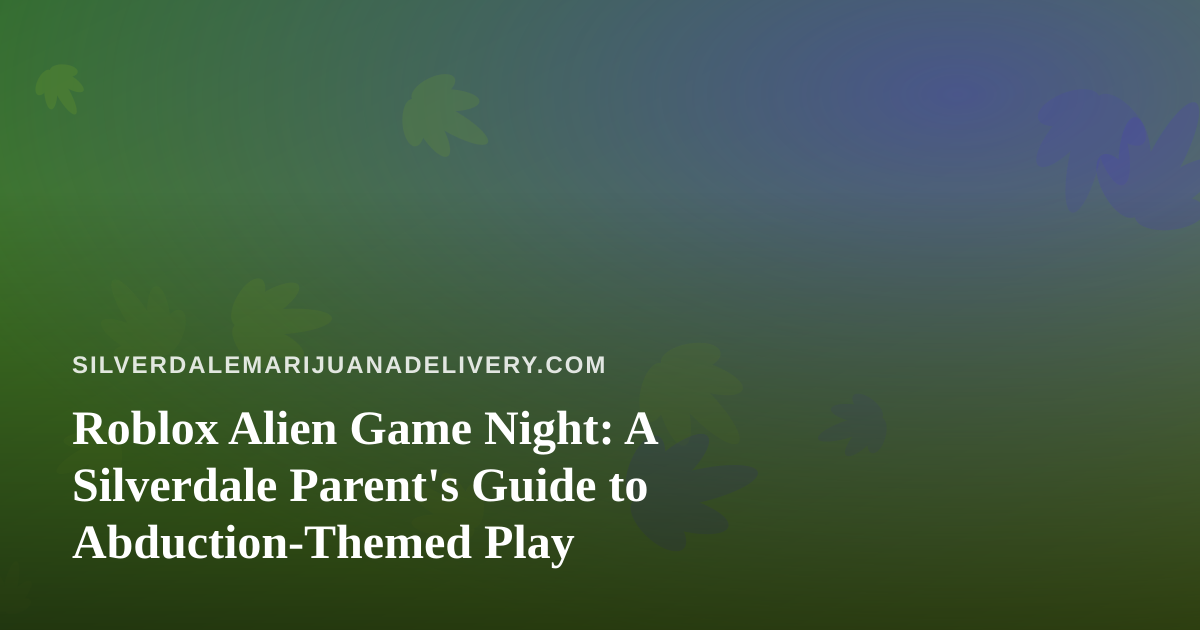 Roblox Alien Game Night: A Silverdale Parent’s Guide to Abduction-Themed Play