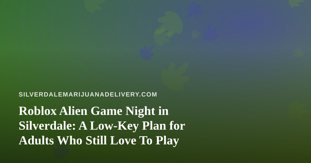 Roblox Alien Game Night in Silverdale: A Low-Key Plan for Adults Who Still Love To Play