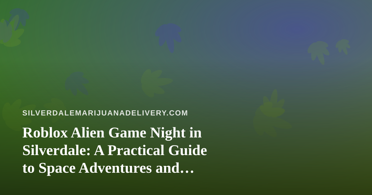 Roblox Alien Game Night in Silverdale: A Practical Guide to Space Adventures and Responsible Downtime