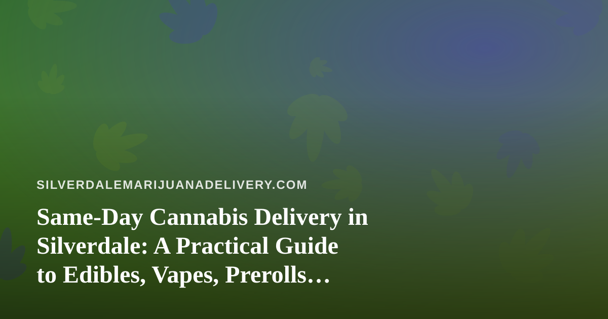 Same-Day Cannabis Delivery in Silverdale: A Practical Guide to Edibles, Vapes, Prerolls, Flower, and Concentrates