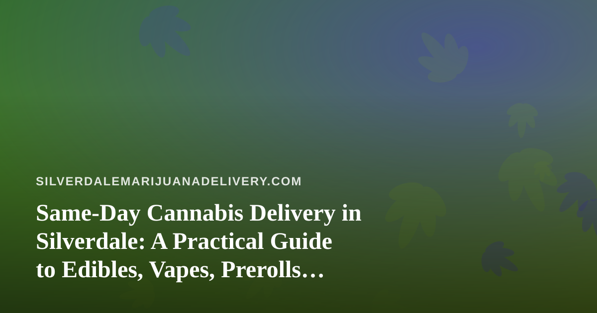 Same-Day Cannabis Delivery in Silverdale: A Practical Guide to Edibles, Vapes, Prerolls, Flower, and Concentrates
