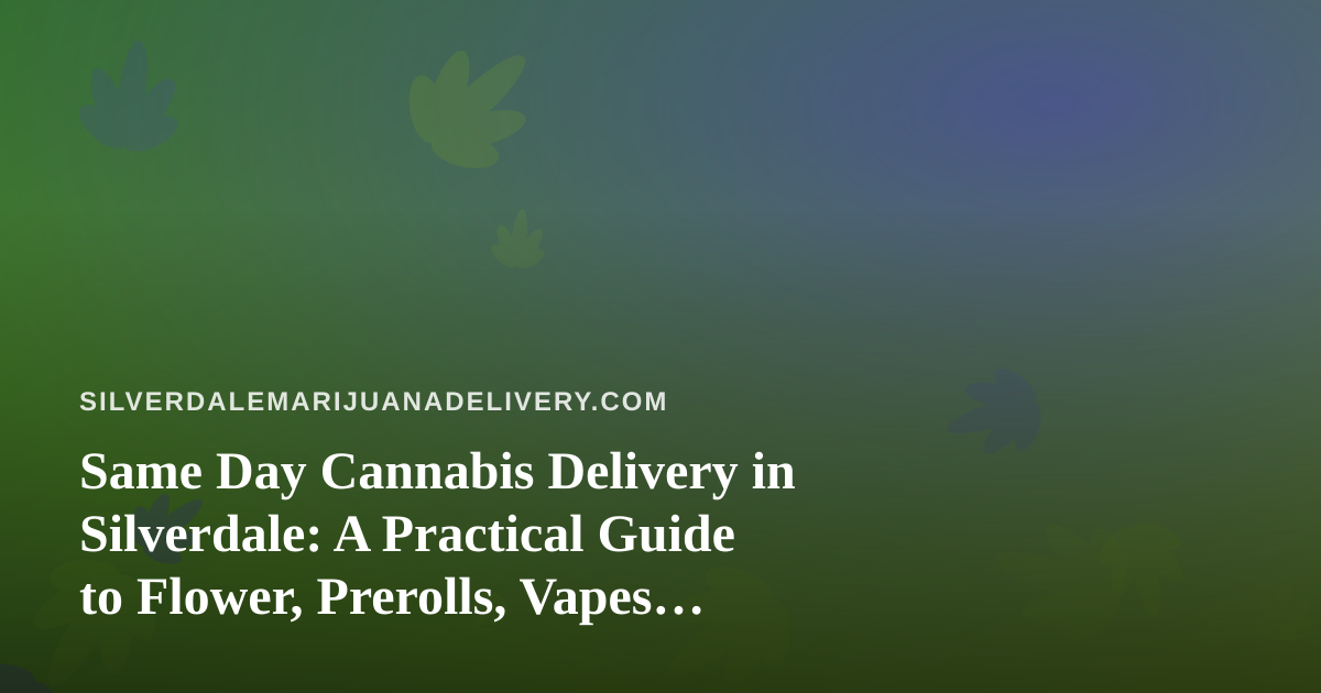Same Day Cannabis Delivery in Silverdale: A Practical Guide to Flower, Prerolls, Vapes, Edibles, and Concentrates