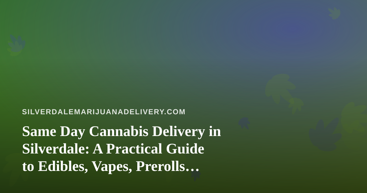 Same Day Cannabis Delivery in Silverdale: A Practical Guide to Edibles, Vapes, Prerolls, Flower, and Concentrates