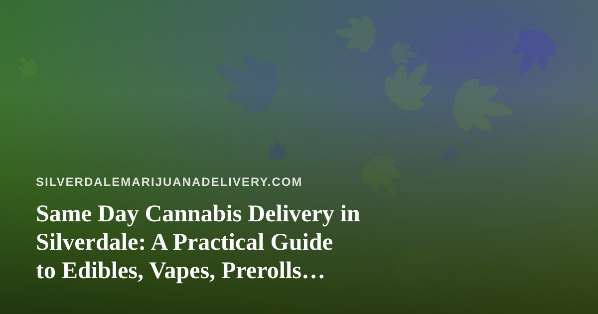 Same Day Cannabis Delivery in Silverdale: A Practical Guide to Edibles, Vapes, Prerolls, Flower, and Concentrates