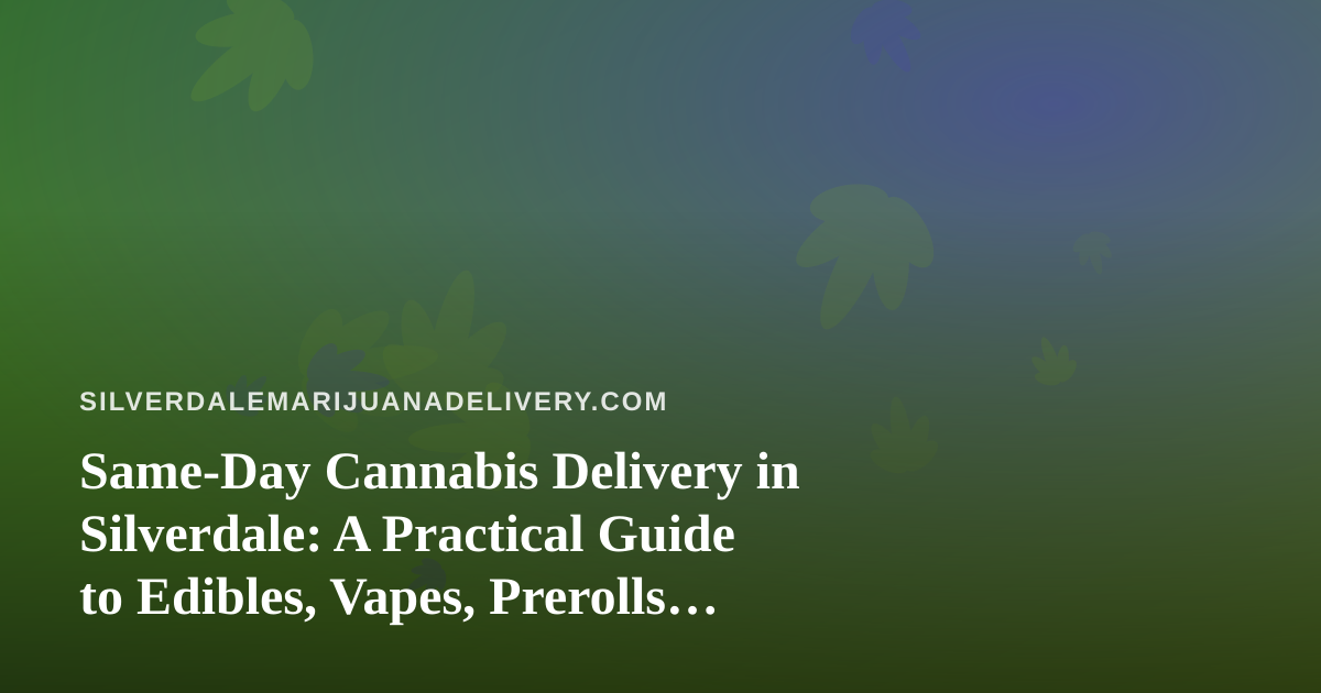 Same-Day Cannabis Delivery in Silverdale: A Practical Guide to Edibles, Vapes, Prerolls, Flower, and Concentrates