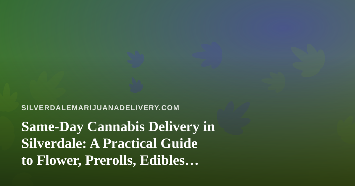 Same-Day Cannabis Delivery in Silverdale: A Practical Guide to Flower, Prerolls, Edibles, Vapes and Concentrates