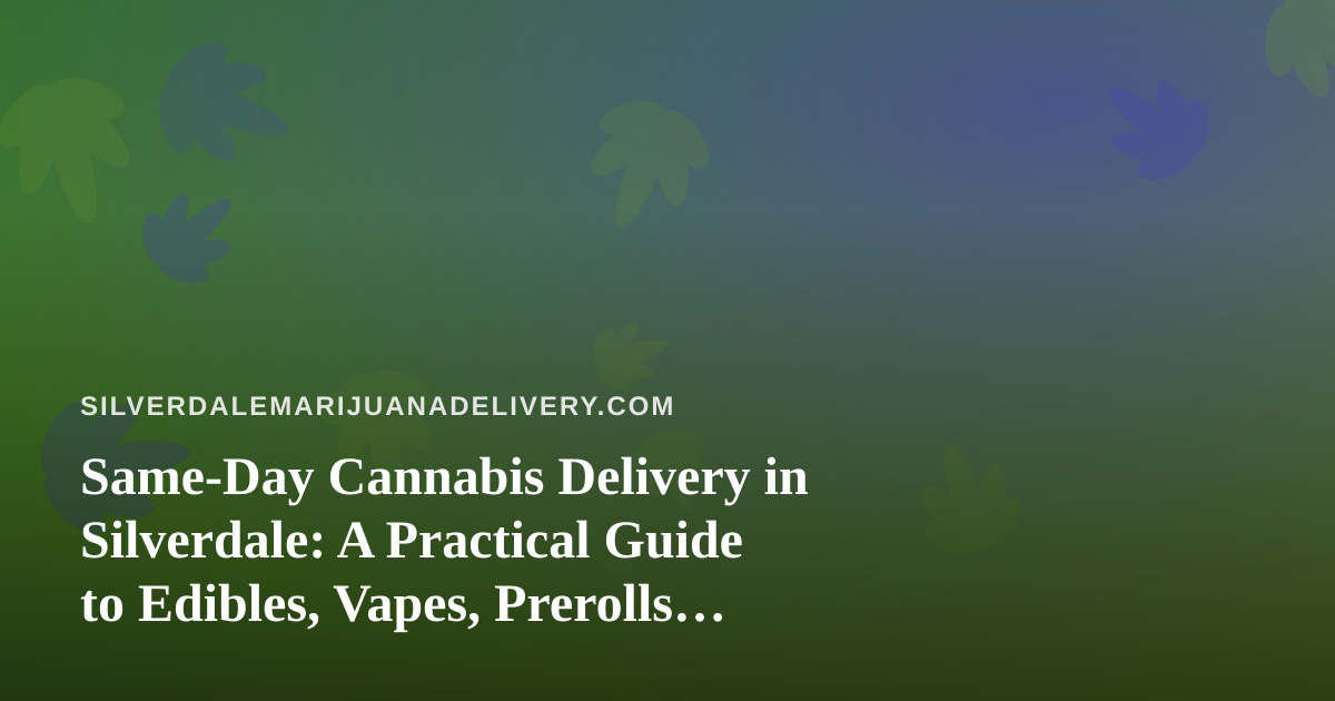 Same-Day Cannabis Delivery in Silverdale: A Practical Guide to Edibles, Vapes, Prerolls, Flower, and Concentrates