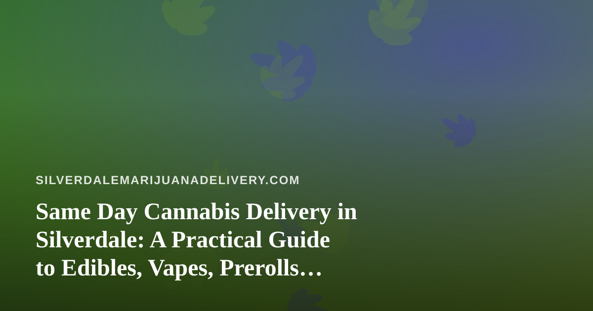 Same Day Cannabis Delivery in Silverdale: A Practical Guide to Edibles, Vapes, Prerolls, Flower, and Concentrates