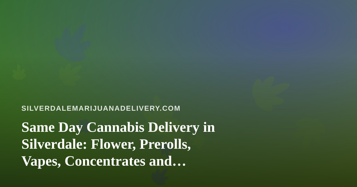 Same Day Cannabis Delivery in Silverdale: Flower, Prerolls, Vapes, Concentrates and Edibles Explained