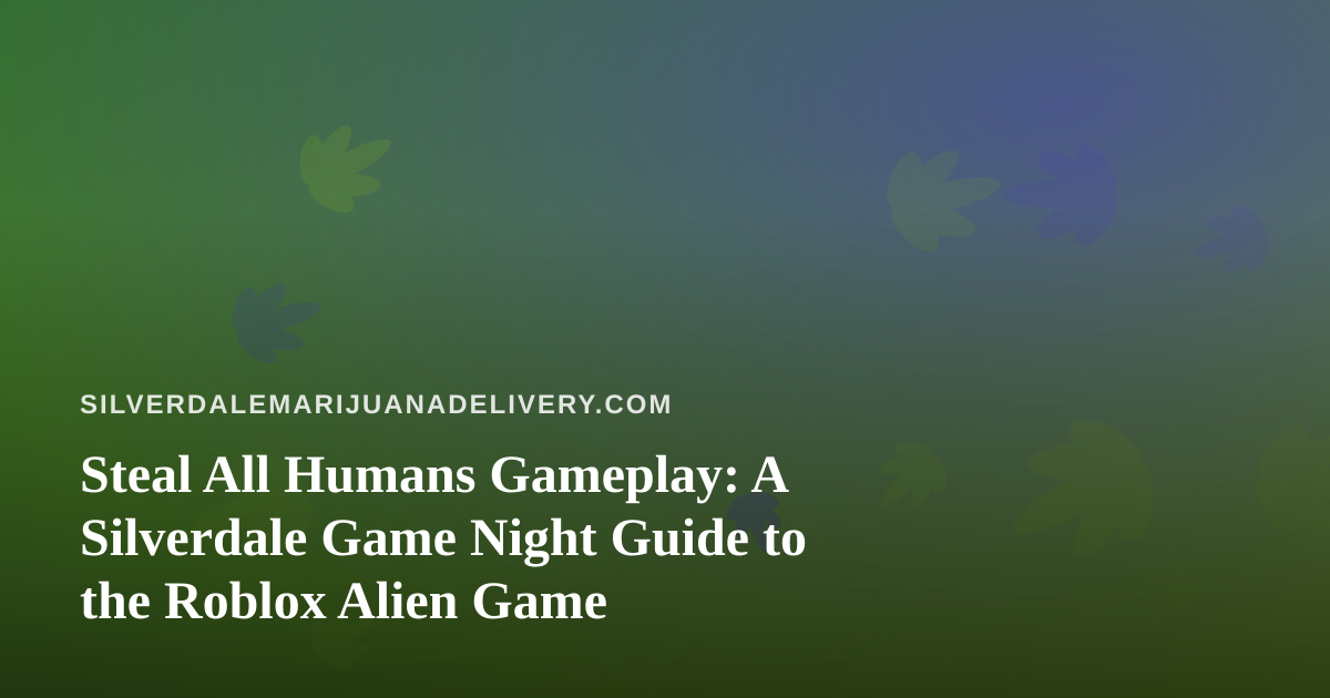 Steal All Humans Gameplay: A Silverdale Game Night Guide to the Roblox Alien Game
