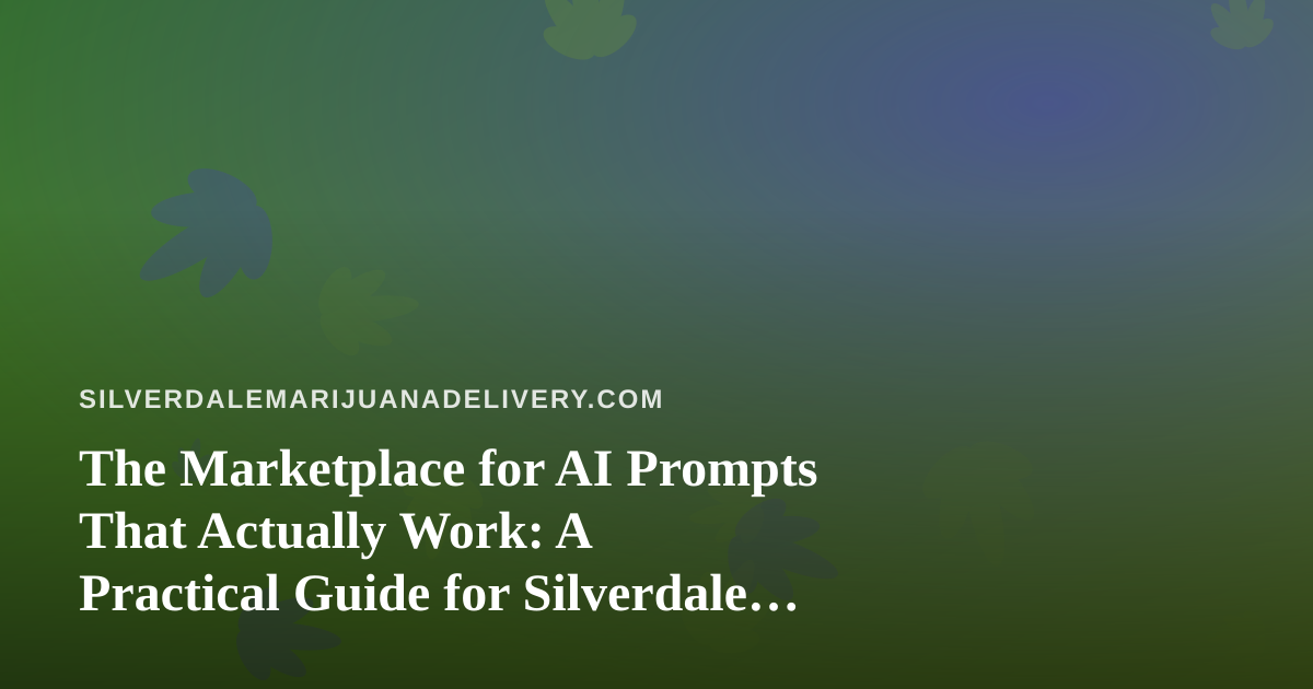 The Marketplace for AI Prompts That Actually Work: A Practical Guide for Silverdale Cannabis Delivery Teams