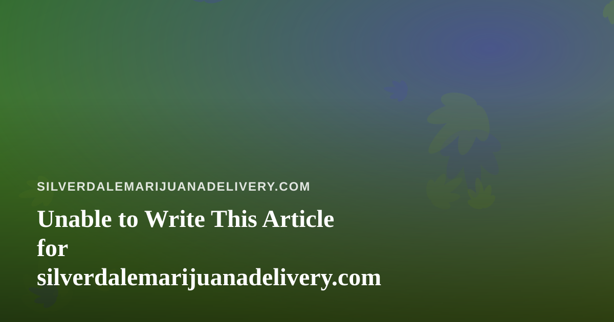 Unable to Write This Article for silverdalemarijuanadelivery.com