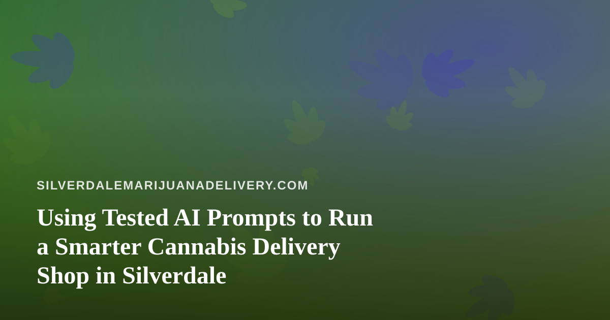 Using Tested AI Prompts to Run a Smarter Cannabis Delivery Shop in Silverdale