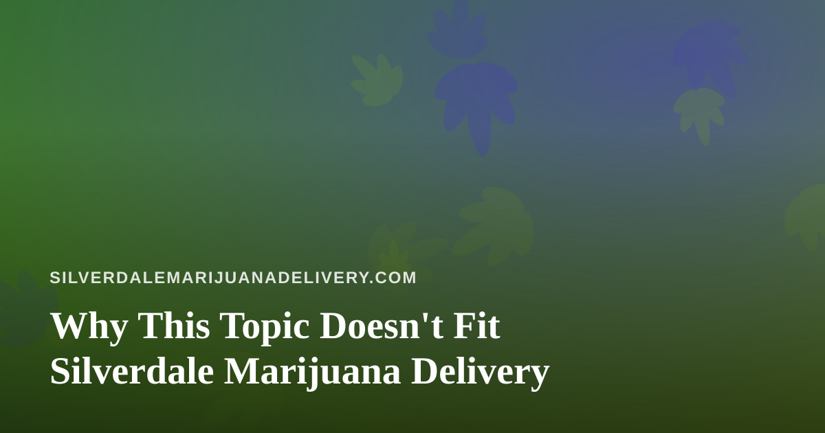 Why This Topic Doesn’t Fit Silverdale Marijuana Delivery