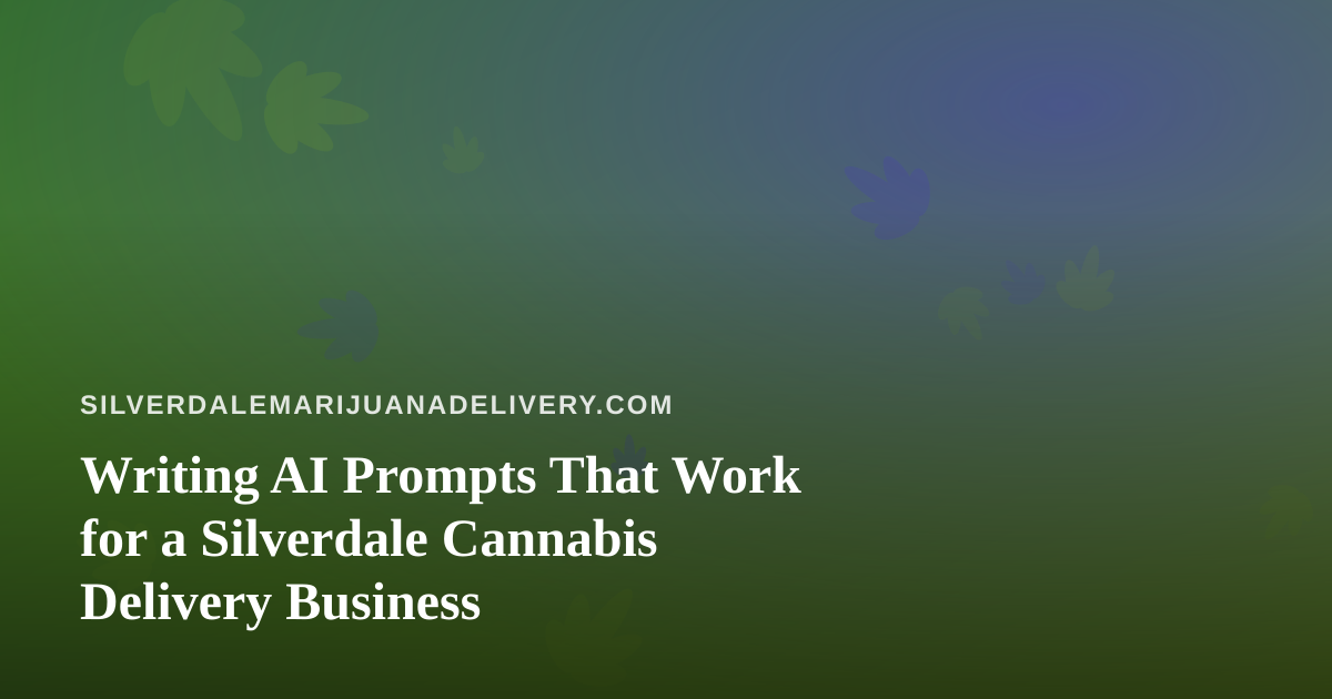 Writing AI Prompts That Work for a Silverdale Cannabis Delivery Business