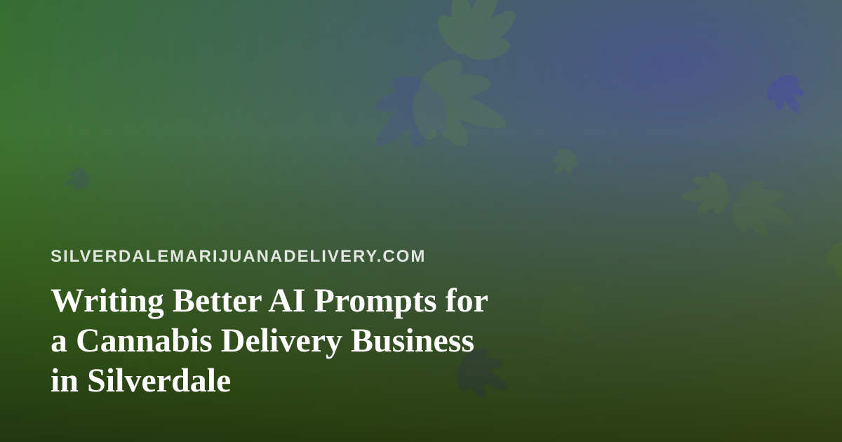 Writing Better AI Prompts for a Cannabis Delivery Business in Silverdale